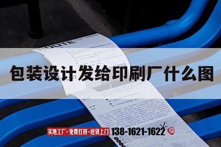 包裝設(shè)計(jì)發(fā)給印刷廠什么圖｜包裝設(shè)計(jì)給印刷廠什么格式的文件  第1張